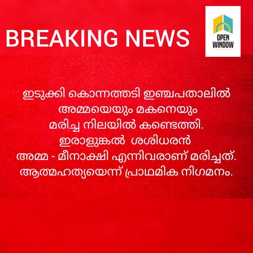 ഇടുക്കി കൊന്നത്തടി ഇഞ്ചപതാലിൽ  അമ്മയെയും മകനെയും മരിച്ച നിലയില്‍ കണ്ടെത്തി