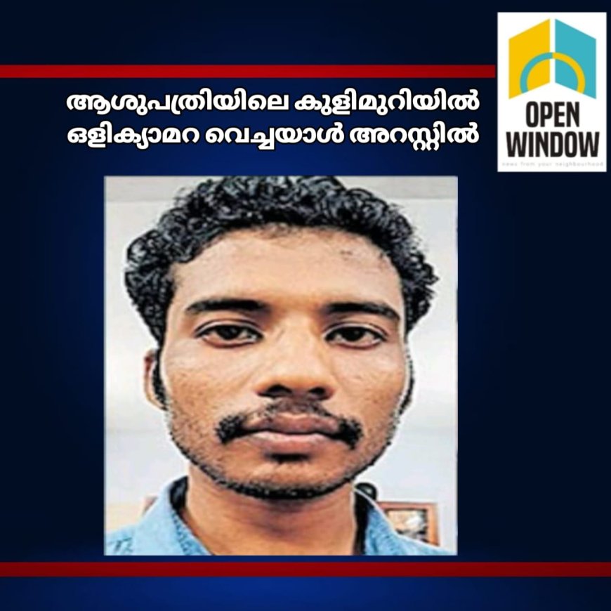 മെഡിക്കൽ കോളേജ് ആശുപത്രിയിലെ കുളിമുറിയിൽ ഒളിക്യാമറ: കൊന്നത്തടി ചിന്നാർ നിരപ്പ് സ്വദേശി അറസ്റ്റിൽ