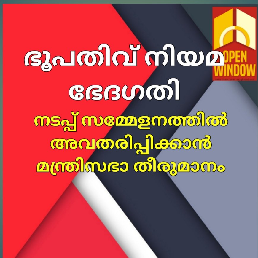 ഭൂപതിവ് നിയമ ഭേദഗതി നടപ്പ് സമ്മേളനത്തിൽ അവതരിപ്പിക്കാൻ മന്ത്രിസഭാ തീരുമാനം