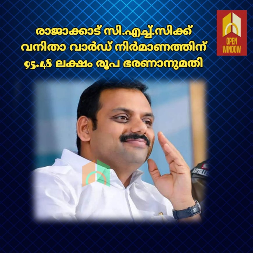 പി.എം.ജെ.വി..കെ: രാജാക്കാട് സി.എച്ച്.സിക്ക് വനിതാ വാർഡ് നിർമാണത്തിന്  95.48 ലക്ഷം രൂപ ഭരണാനുമതിയായി - ഡീൻ കുര്യാക്കോസ് എം.പി