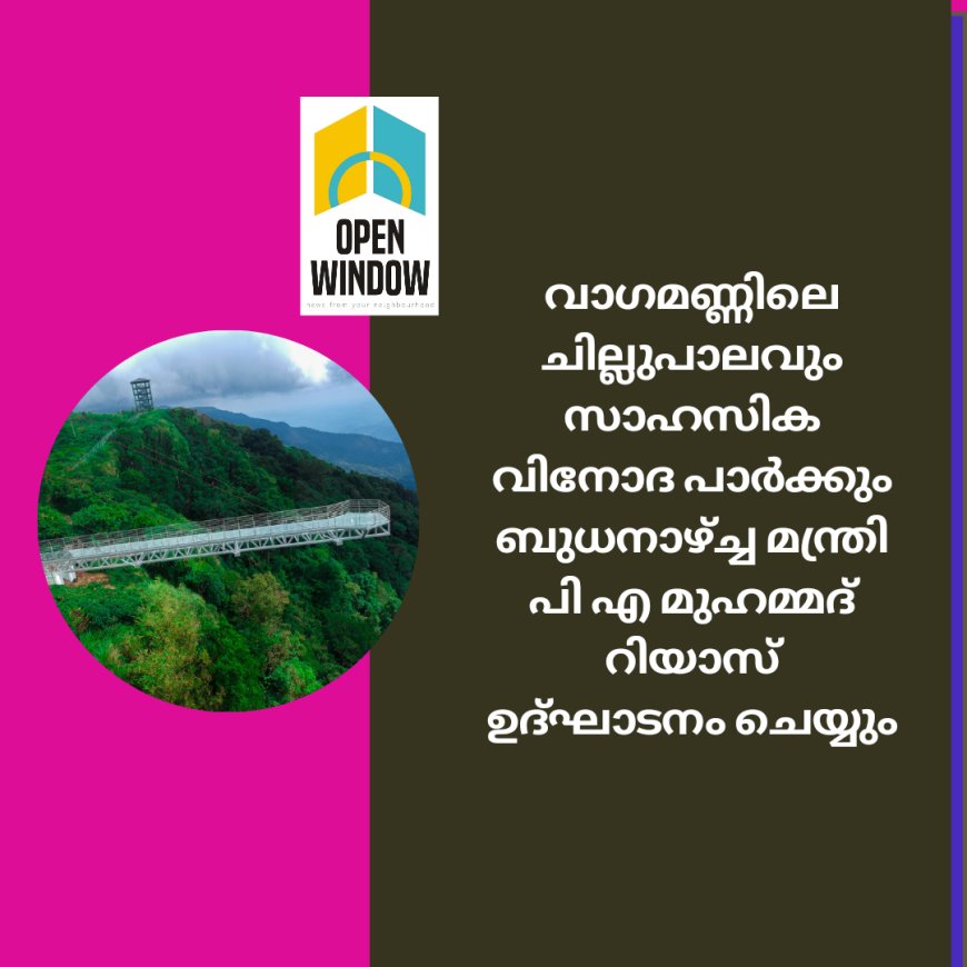 വാഗമണ്ണിലെ ചില്ലുപാലവും സാഹസിക വിനോദ പാര്‍ക്കും ബുധനാഴ്ച്ച മന്ത്രി പി എ മുഹമ്മദ് റിയാസ് ഉദ്ഘാടനം ചെയ്യും