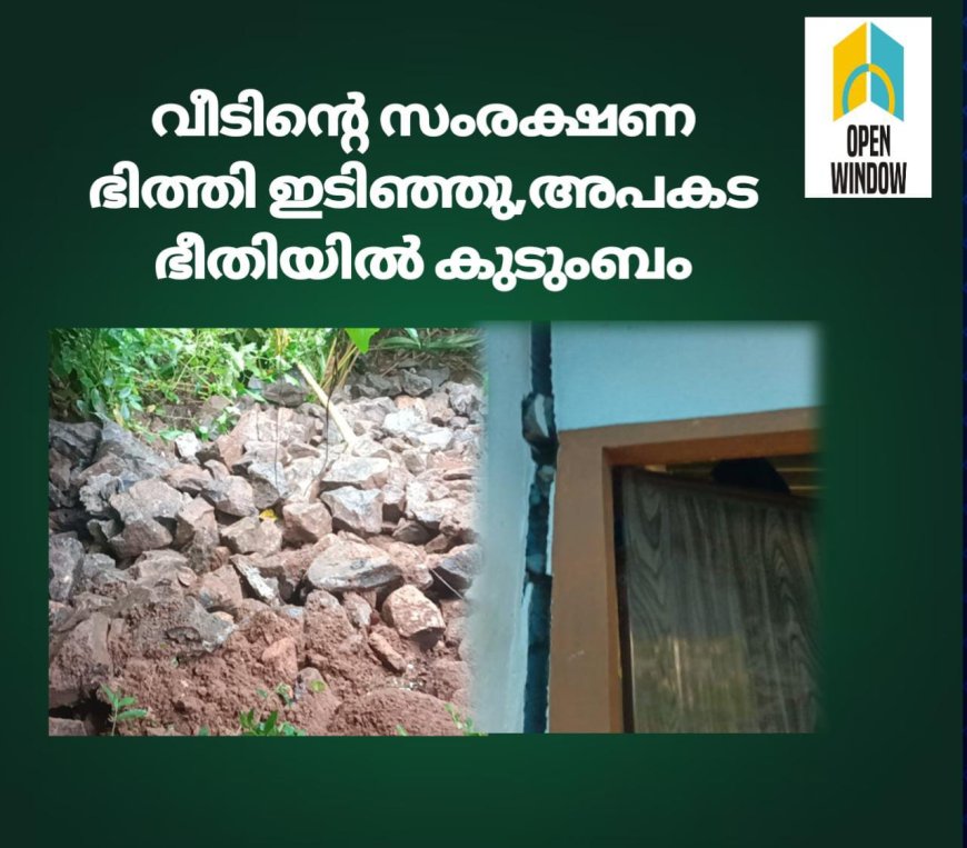 വീടിന്റെ സംരക്ഷണ ഭിത്തി ഇടിഞ്ഞു, അപകട ഭീതിയിൽ കുടുംബം