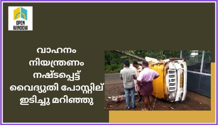 രാജകുമാരിയിൽ വാഹനം നിയന്ത്രണം നഷ്ടപ്പെട്ട് വൈദ്യുതി പോസ്റ്റില്‍ ഇടിച്ചു മറിഞ്ഞു;
രാജകുമാരി ടൗണിനു സമീപത്തായിട്ടാണ് അപകടം നടന്നത്. 