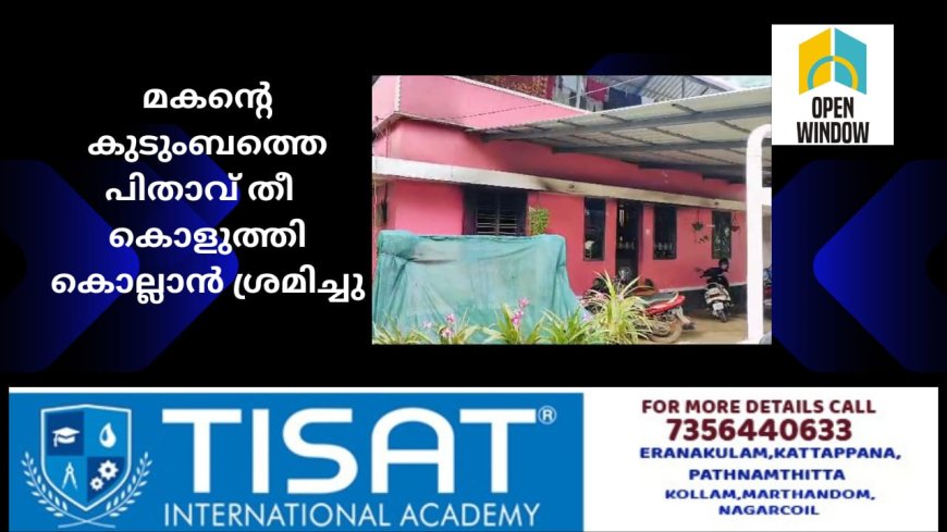 തൃശ്ശൂർ ചിറക്കോട് കുടുംബ വഴക്കിന്റെ പേരിൽ മകന്റെ കുടുംബത്തെ പിതാവ് തീ  കൊളുത്തി കൊല്ലാൻ ശ്രമിച്ചു