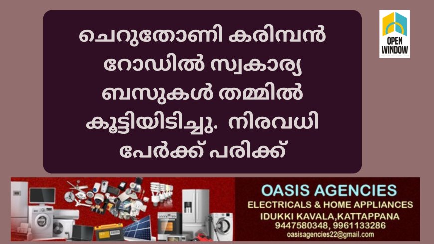 ചെറുതോണി കരിമ്പൻ റോഡിൽ സ്വകാര്യ ബസുകൾ തമ്മിൽ കൂട്ടിയിടിച്ചു.  നിരവധി പേർക്ക് പരിക്ക്