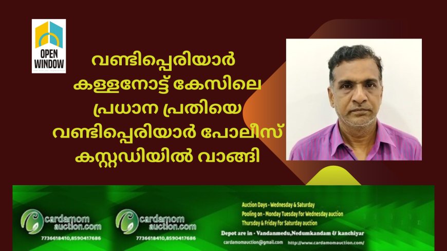 വണ്ടിപ്പെരിയാർ  കള്ളനോട്ട് കേസിലെ പ്രധാന പ്രതിയെ വണ്ടിപ്പെരിയാർ പോലീസ് കസ്റ്റഡിയിൽ വാങ്ങി