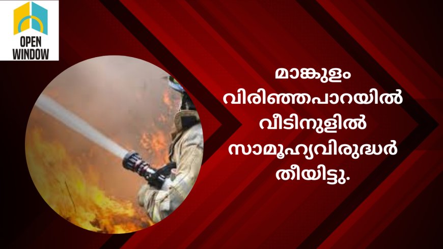 മാങ്കുളം വിരിഞ്ഞപാറയില്‍ വീടിന് സാമൂഹ്യവിരുദ്ധര്‍ തീയിട്ടു