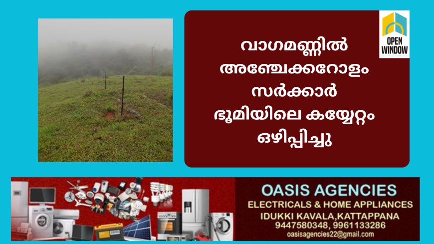 വാഗമണ്ണിൽ അഞ്ചേക്കറോളം സർക്കാർ ഭൂമിയിലെ കയ്യേറ്റം ഒഴിപ്പിച്ചു