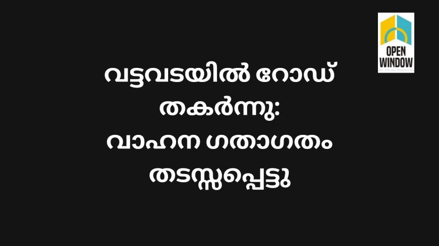 വട്ടവടയിൽ റോഡ് തകർന്നു:വാഹന ഗതാഗതം തടസ്സപ്പെട്ടു