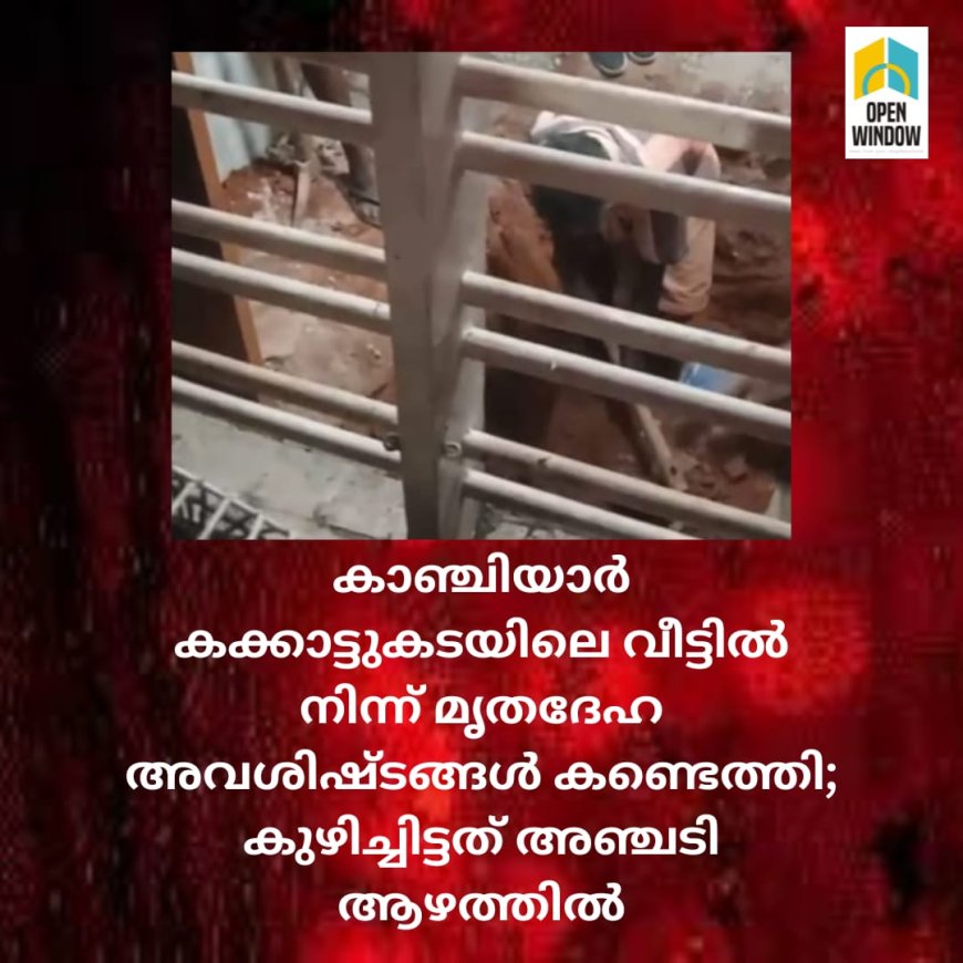 കാഞ്ചിയാർ കക്കാട്ടുകടയിലെ വീട്ടിൽ നിന്ന് മൃതദേഹ അവശിഷ്ടങ്ങൾ കണ്ടെത്തി, കുഴിച്ചിട്ടത് അഞ്ചടി ആഴത്തിൽ