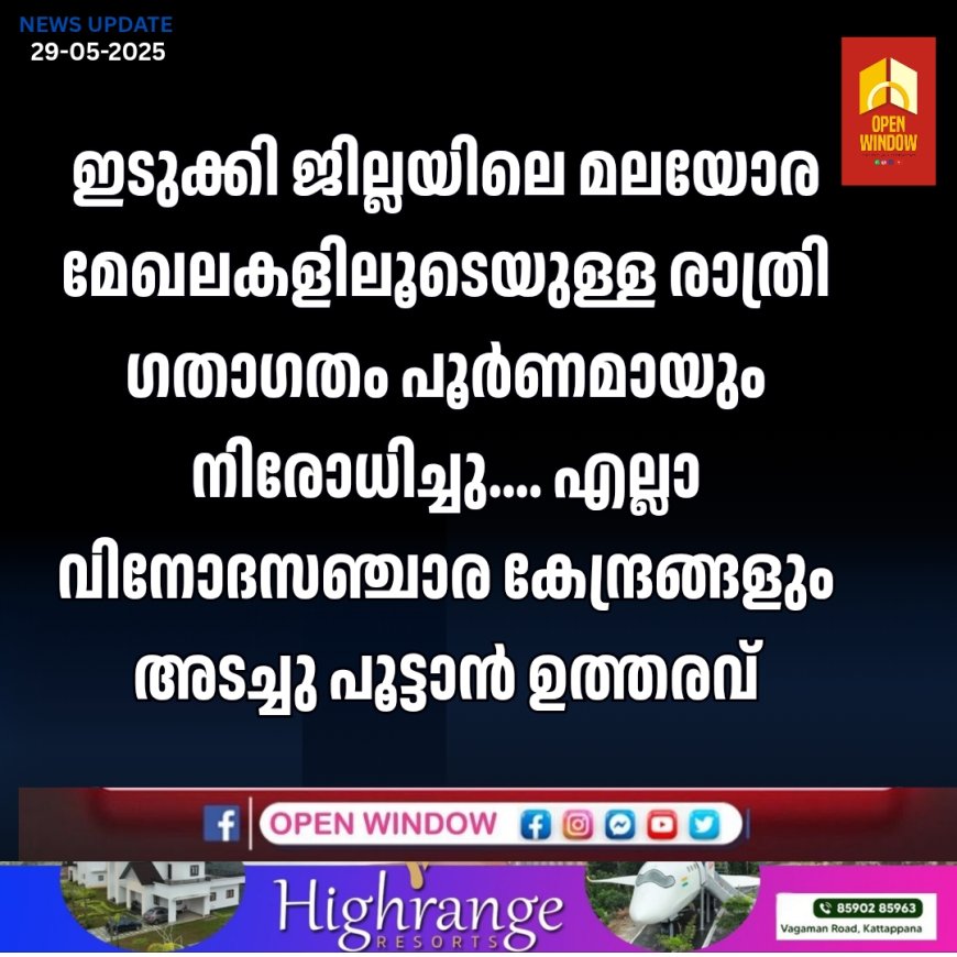ഇടുക്കി ജില്ലയിലെ മലയോര മേഖലകളിലൂടെയുള്ള രാത്രി ഗതാഗതം പൂർണമായും നിരോധിച്ചു.എല്ലാ വിനോദസഞ്ചാര കേന്ദ്രങ്ങളും അടച്ചു പൂട്ടാൻ ഉത്തരവ്
