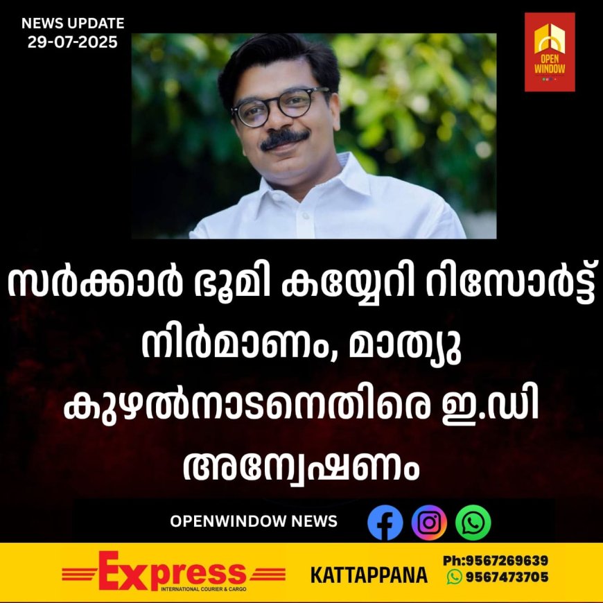 സർക്കാർ ഭൂമി കയ്യേറി റിസോർട്ട് നിർമാണം, മാത്യു കുഴല്‍നാടനെതിരെ ഇ.ഡി അന്വേഷണം