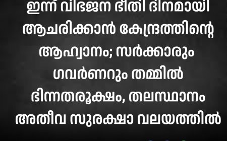 ഇന്ന് വിഭജന ഭീതി ദിനമായി ആചരിക്കാൻ കേന്ദ്രത്തിൻ്റെ ആഹ്വാനം; സർക്കാരും ​ഗവർണറും തമ്മിൽ ഭിന്നതരൂക്ഷം, തലസ്ഥാനം അതീവ സുരക്ഷാ വലയത്തിൽ