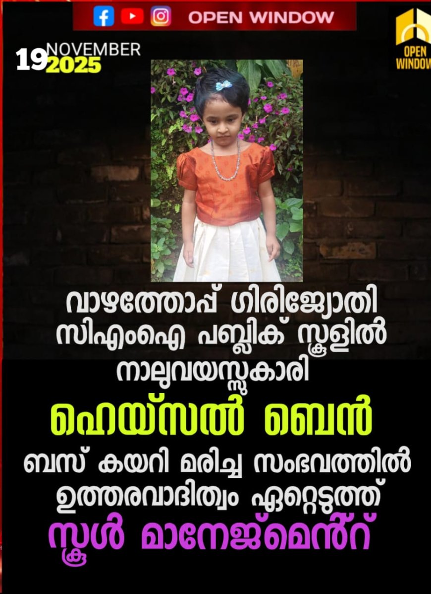വാഴത്തോപ്പ് ഗിരിജ്യോതി സി എം ഐ പബ്ലിക് സ്കൂളിൽ നാലുവയസ്സുകാരി ഹെയ്സൽ ബെൻ ബസ് കയറി മരിച്ച സംഭവത്തിൽ ഉത്തരവാദിത്വം ഏറ്റെടുത്ത് സ്കൂൾ മാനേജ്മെൻറ്