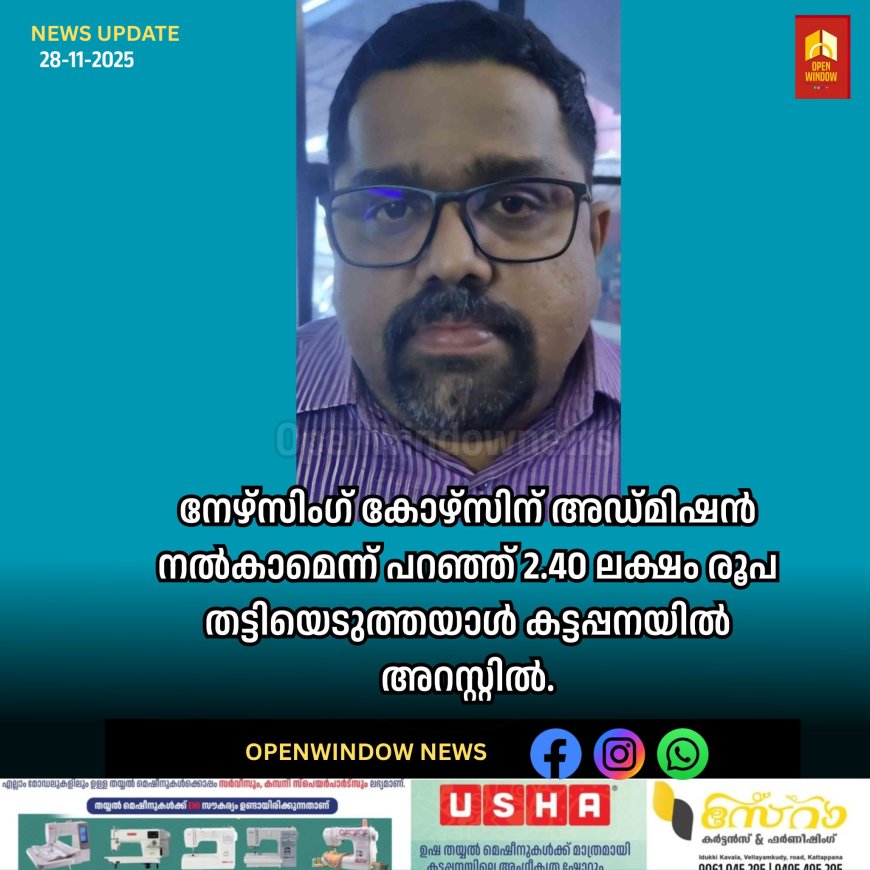നേഴ്സിംഗ് കോഴ്സിന് അഡ്മിഷൻ നൽകാമെന്ന് പറഞ്ഞ് 2.40 ലക്ഷം രൂപ തട്ടിയെടുത്തയാൾ കട്ടപ്പനയിൽ അറസ്റ്റിൽ.