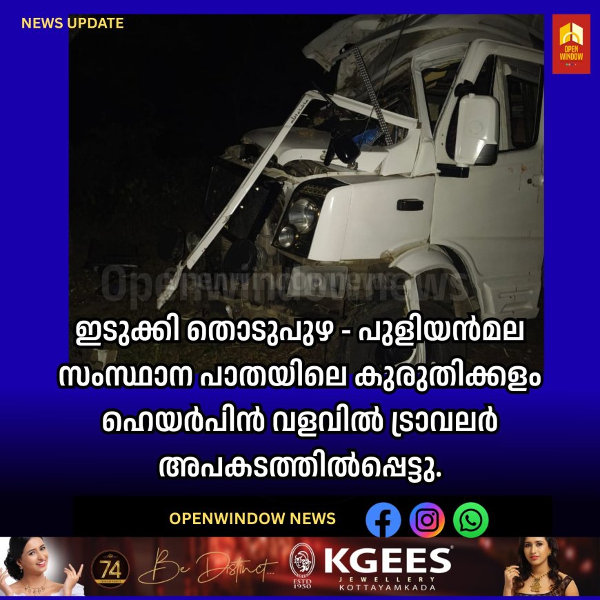 ഇടുക്കി തൊടുപുഴ - പുളിയൻമല സംസ്ഥാന പാതയിലെ കുരുതിക്കളം ഹെയർപിൻ വളവിൽ ട്രാവലർ അപകടത്തിൽപ്പെട്ടു.