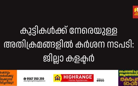 കുട്ടികള്‍ക്ക് നേരെയുള്ള അതിക്രമങ്ങളില്‍ കര്‍ശന നടപടി: ജില്ലാ കളക്ട്രർ