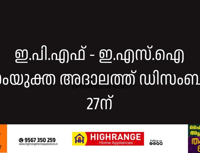 ഇ.പി.എഫ് - ഇ.എസ്.ഐ സംയുക്ത അദാലത്ത് ഡിസംബര്‍ 27ന്
