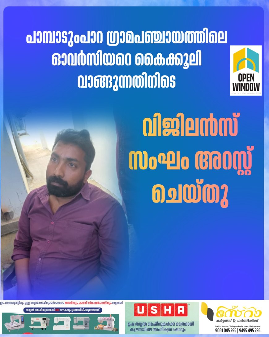 പാമ്പാടുംപാറ ഗ്രാമപഞ്ചായത്തിലെ ഓവര്‍സിയറെ കൈക്കൂലി വാങ്ങുന്നതിനിടെ വിജിലന്‍സ് സംഘം അറസ്റ്റ് ചെയ്തു.