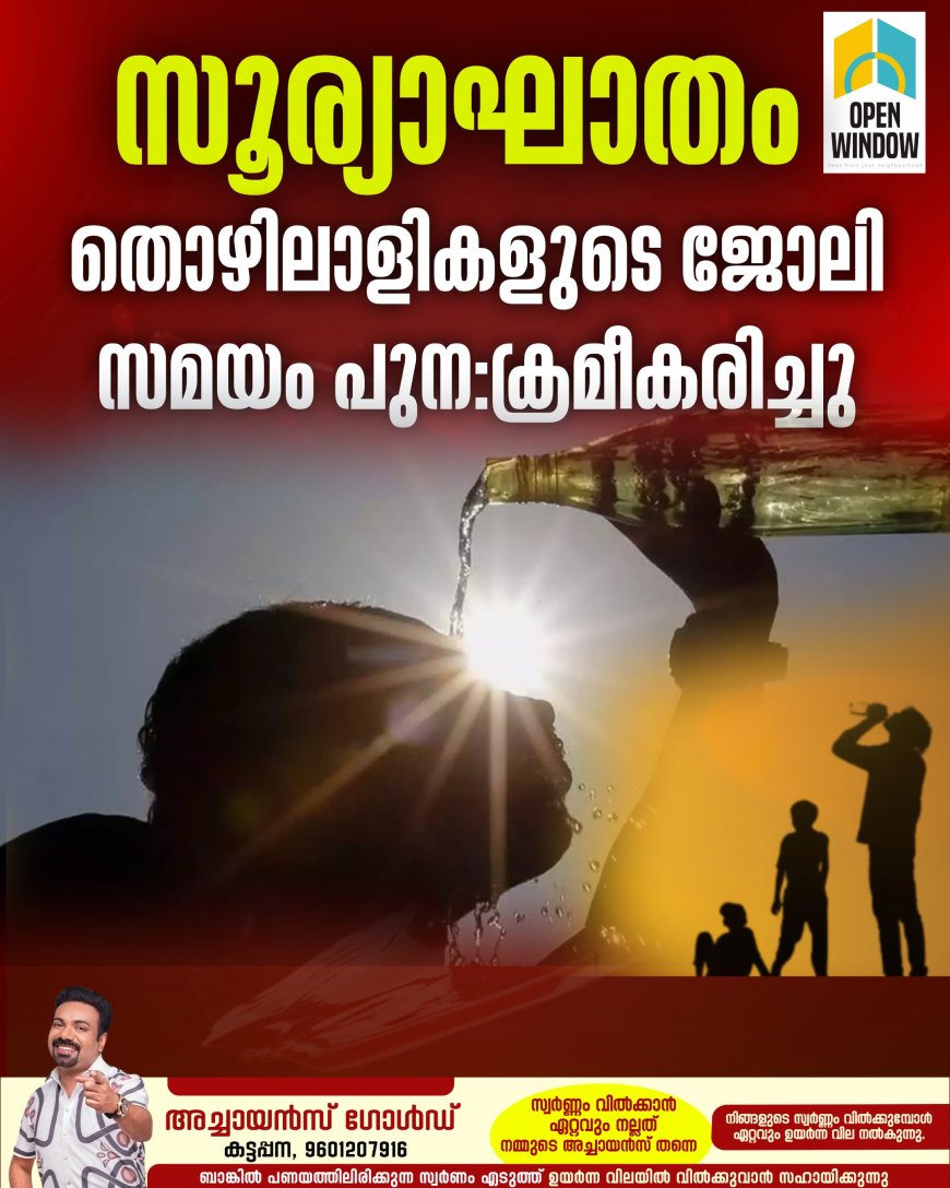 സൂര്യാഘാതം: തൊഴിലാളികളുടെ ജോലി സമയം പുന:ക്രമീകരിച്ചു