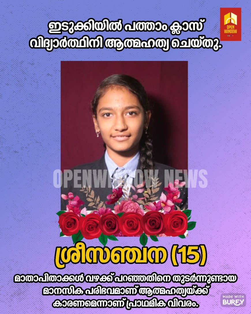 ഇടുക്കിയിൽ പത്താം ക്ലാസ് വിദ്യാർത്ഥിനി ആത്മഹത്യ ചെയ്‌തു. 
ഇടുക്കി ബിഎൽറാം സ്വദേശിനിയായ ശ്രീ സഞ്ചനയാണ് (15) മരിച്ചത്.