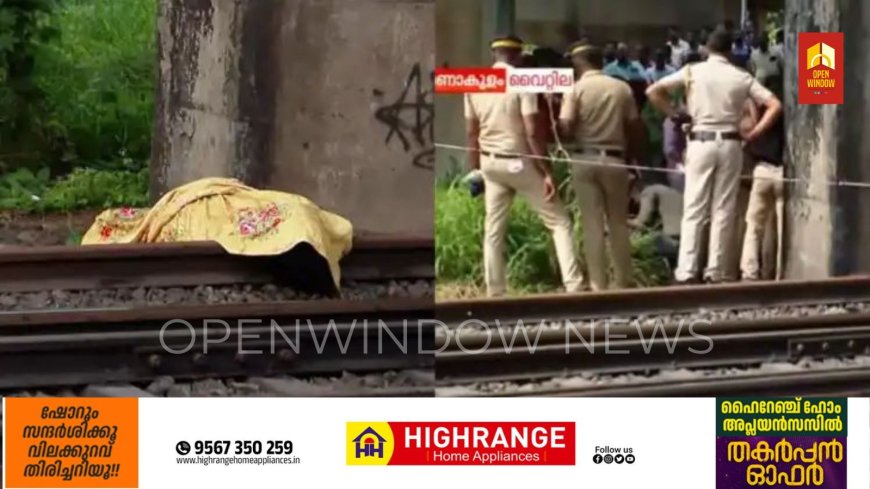 വൈറ്റിലയില്‍ കൊല്ലപ്പെട്ടത് കോട്ടയം സ്വദേശിനി; കൊലപ്പെടുത്തി ട്രാക്കില്‍ തള്ളിയെന്ന് സംശയം, പൊലീസ് അന്വേഷണം