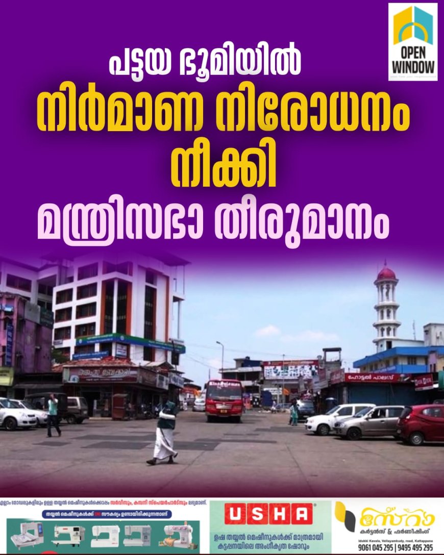 പട്ടയ ഭൂമിയില്‍ നിര്‍മാണ നിരോധനം 
നീക്കി മന്ത്രിസഭാ തീരുമാനം.ഹൈറേഞ്ച് ജനതയ്ക്ക് സ്വപ്‌നസാക്ഷാത്കാരമെന്ന് മന്ത്രി റോഷി അഗസ്റ്റിന്‍