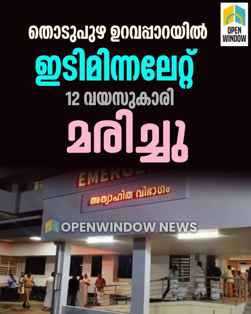 തൊടുപുഴ ഉറവപ്പാറയിൽ ഇടിമിന്നലേറ്റ് 12 വയസുകാരിയായ പെൺകുട്ടി മരിച്ചു