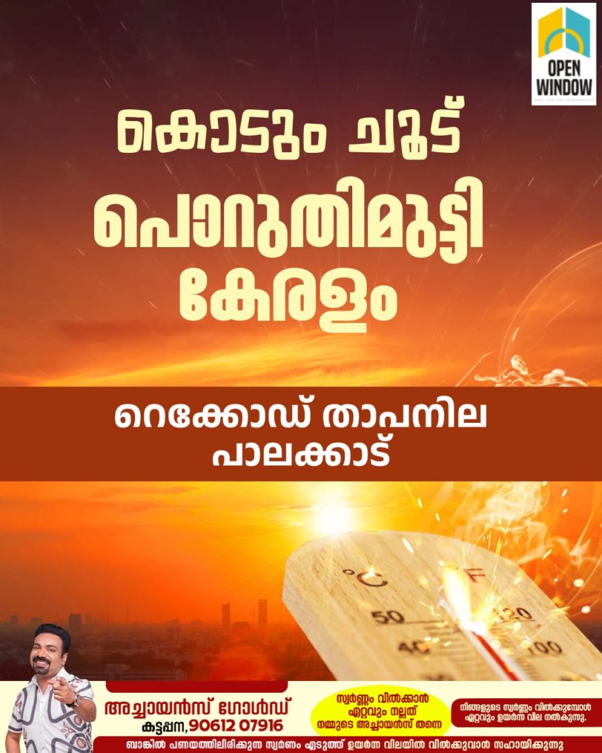 കൊടും ചൂട് ; പൊറുതിമുട്ടി കേരളം , റെക്കോഡ് താപനില പാലക്കാട്