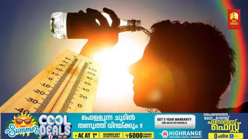 വെന്തുരുകി കേരളം, നാലു ഡിഗ്രി സെല്‍ഷ്യസ് വരെ കൂടുതല്‍ ചൂട്; 12 ജില്ലകളില്‍ ഉയര്‍ന്ന താപനില മുന്നറിയിപ്പ്