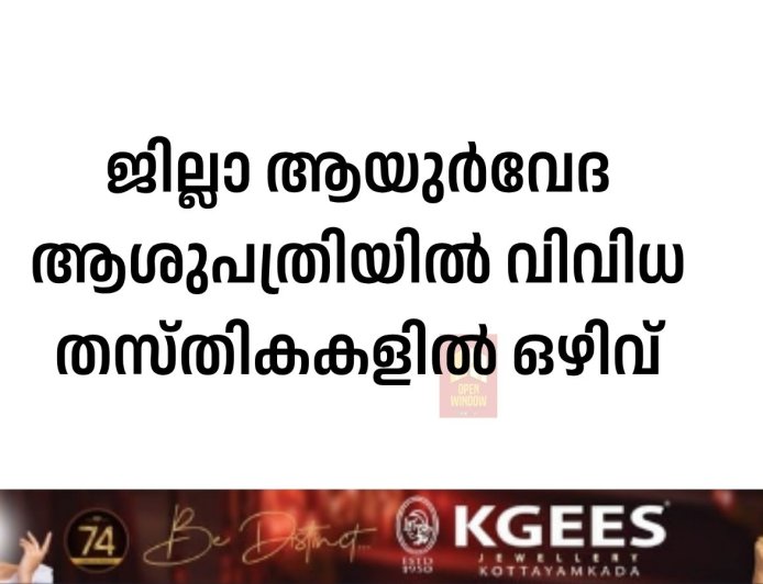 ജില്ലാ ആയുർവേദ ആശുപത്രിയിൽ വിവിധ തസ്തികകളിൽ ഒഴിവ്