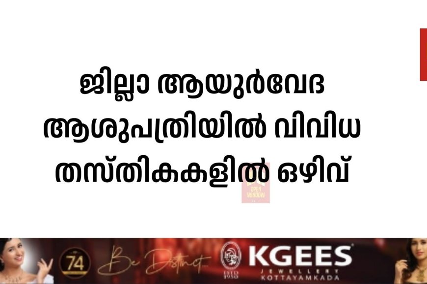 ജില്ലാ ആയുർവേദ ആശുപത്രിയിൽ വിവിധ തസ്തികകളിൽ ഒഴിവ്