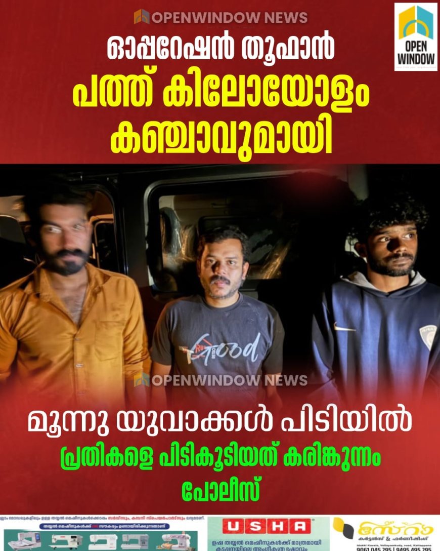 ഓപ്പറേഷന്‍ തൂഫാന്‍;  പത്ത് കിലോയോളം കഞ്ചാവുമായി മൂന്നു യുവാക്കള്‍ പിടിയില്‍.