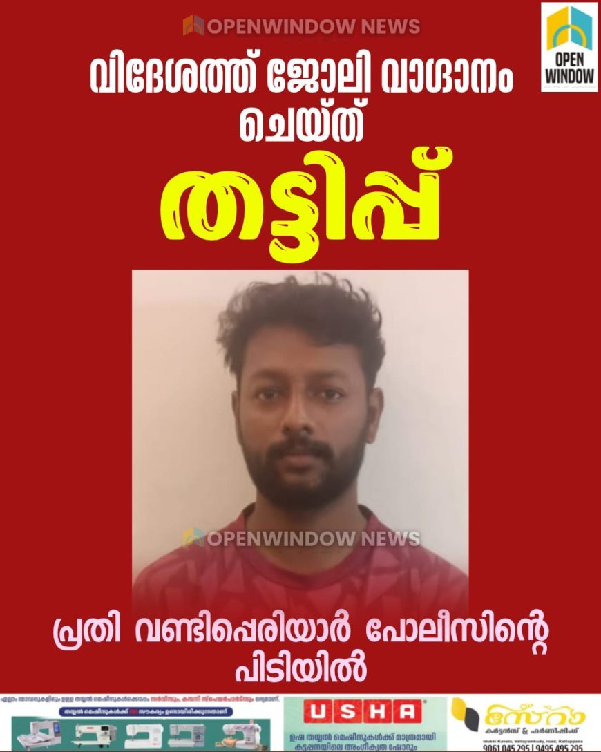 വിദേശത്ത് ജോലി വാഗ്ദാനം ചെയ്ത് തട്ടിപ്പ്; പ്രതിയെ വണ്ടിപ്പെരിയാര്‍ പോലീസ് പിടികൂടി