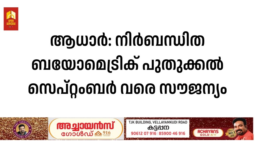 ആധാര്‍: നിര്‍ബന്ധിത ബയോമെട്രിക് പുതുക്കല്‍ സെപ്റ്റംബര്‍ വരെ സൗജന്യം