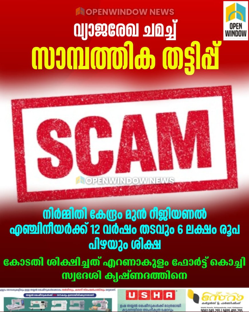 വ്യാജരേഖ ചമച്ച് സാമ്പത്തിക തട്ടിപ്പ്; നിർമ്മിതി കേന്ദ്രം മുൻ റീജിയണൽ എഞ്ചിനീയർക്ക് 12 വർഷം തടവും 6 ലക്ഷം രൂപ പിഴയും ശിക്ഷ.