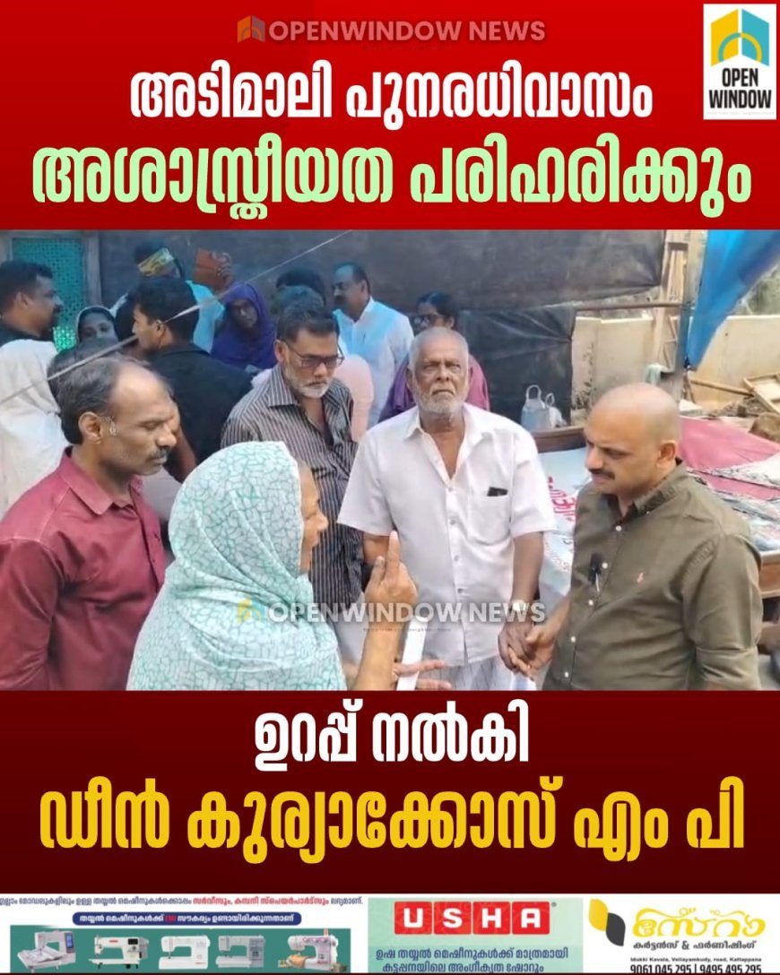 അടിമാലി പുനരധിവാസത്തിലെ അശാസ്ത്രീയത പരിഹരിക്കും; ഉറപ്പ് നല്‍കി ഡീന്‍ കുര്യാക്കോസ് എം പി