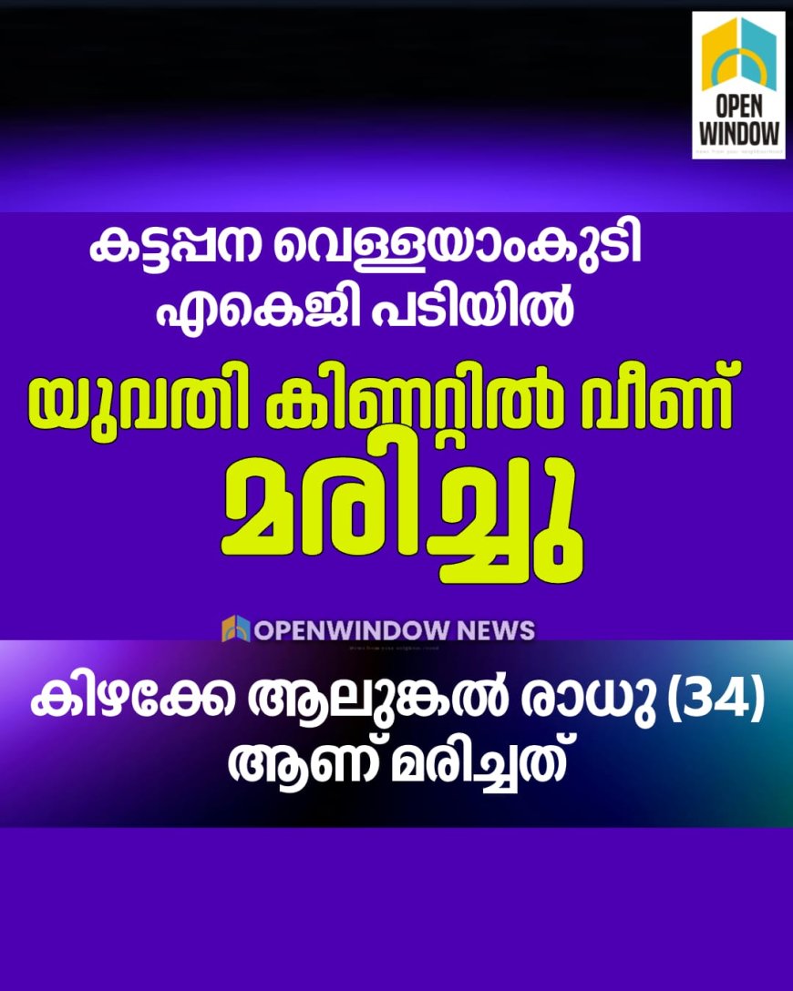 കട്ടപ്പന വെള്ളയാംകുടി എകെജി പടിയിൽ യുവതി കിണറ്റിൽ വീണ് മരിച്ചു
കിഴക്കേ ആലുങ്കൽ രാധു (34) ആണ് മരിച്ചത്