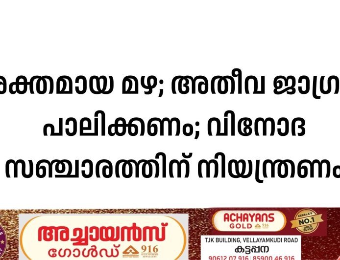 ശക്തമായ മഴ; അതീവ ജാഗ്രത പാലിക്കണം; വിനോദ സഞ്ചാരത്തിന് നിയന്ത്രണം