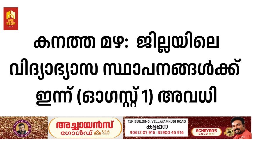 കനത്ത മഴ:  ഇടുക്കി ജില്ലയിലെ വിദ്യാഭ്യാസ സ്ഥാപനങ്ങൾക്ക് 
ഇന്ന് (ഓഗസ്റ്റ് 1) അവധി