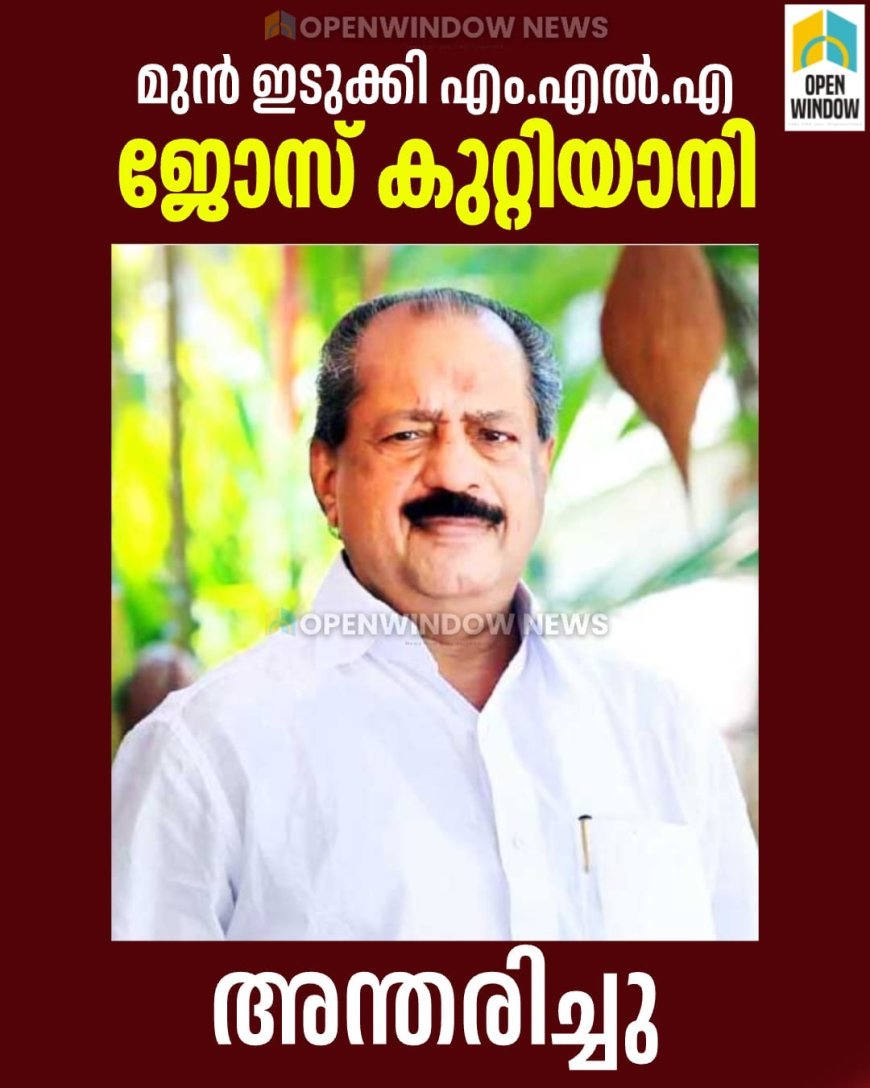 ഇടുക്കി മുൻ എംഎൽഎ ജോസ് കുറ്റിയാനി അന്തരിച്ചു.