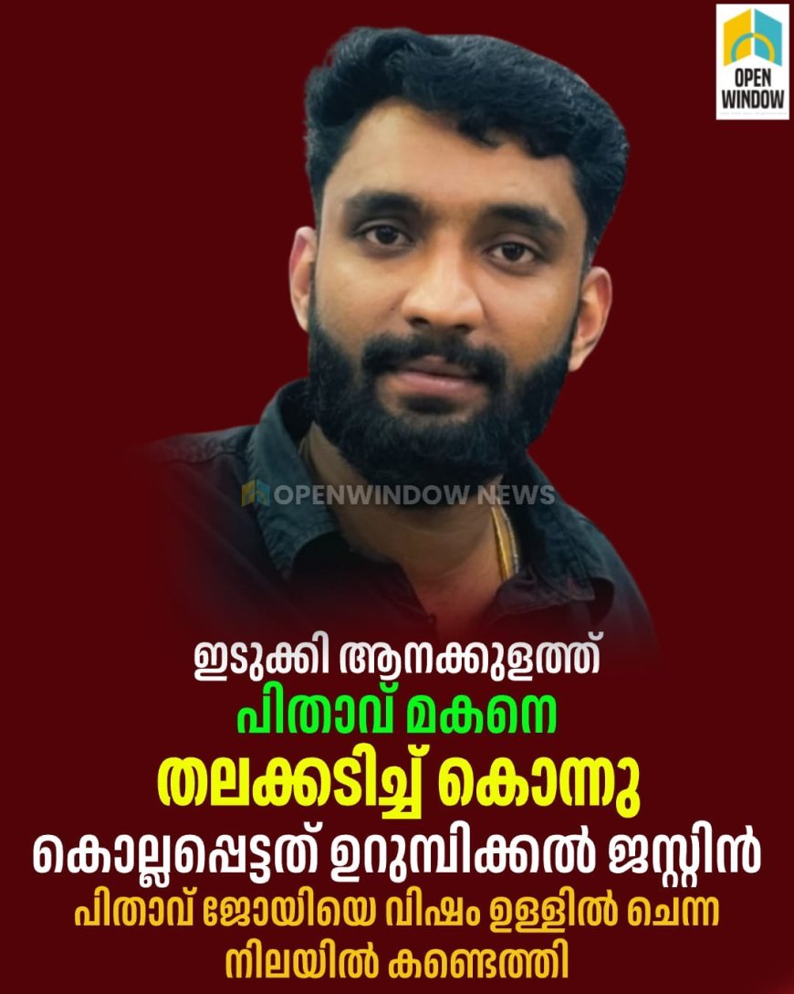ഇടുക്കി ആനക്കുളത്ത് പിതാവ് മകനെ തലക്കടിച്ച് കൊന്നു;  കൊല്ലപ്പെട്ടത് ഉറുമ്പിക്കല്‍ ജസ്റ്റിന്‍